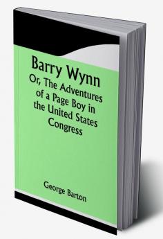 Barry Wynn; Or The Adventures of a Page Boy in the United States Congress