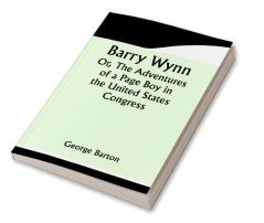 Barry Wynn; Or The Adventures of a Page Boy in the United States Congress