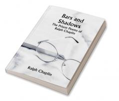 Bars and Shadows: The Prison Poems of Ralph Chaplin