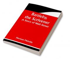 Bartleby the Scrivener: A Story of Wall-Street