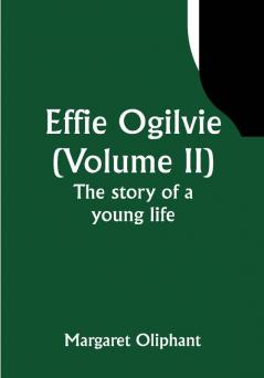 Effie Ogilvie (Volume II); the story of a young life