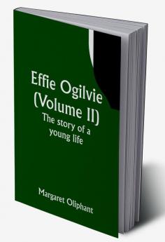 Effie Ogilvie (Volume II); the story of a young life