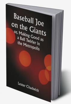 Baseball Joe on the Giants; or Making Good as a Ball Twirler in the Metropolis