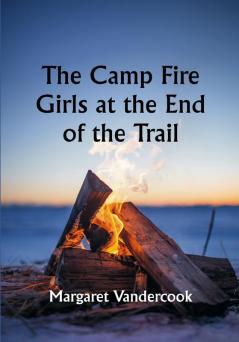 The Camp Fire Girls at the End of the Trail