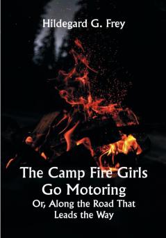 The Camp Fire Girls Go Motoring; Or Along the Road That Leads the Way