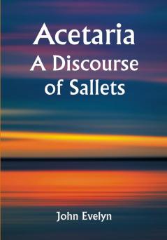 Acetaria: A Discourse of Sallets