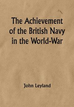 The Achievement of the British Navy in the World-War