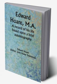 Edward Hoare M.A.: A record of his life based upon a brief autobiography