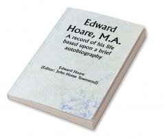 Edward Hoare M.A.: A record of his life based upon a brief autobiography