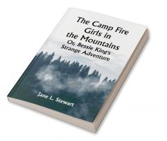 The Camp Fire Girls in the Mountains; Or Bessie King's Strange Adventure