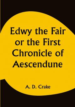 Edwy the Fair or the First Chronicle of Aescendune