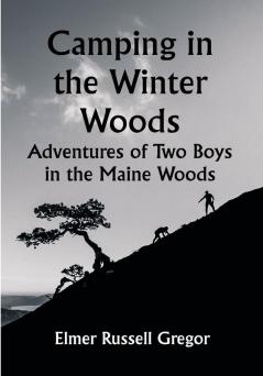 Camping in the Winter Woods: Adventures of Two Boys in the Maine Woods