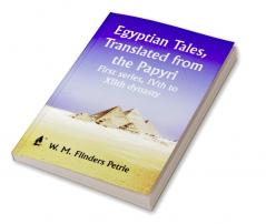 Egyptian Tales Translated from the Papyri: First series IVth to XIIth dynasty