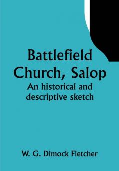 Battlefield Church Salop; an historical and descriptive sketch