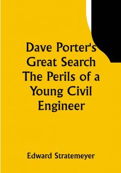 Dave Porter's Great Search The Perils of a Young Civil Engineer