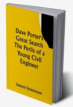 Dave Porter's Great Search The Perils of a Young Civil Engineer