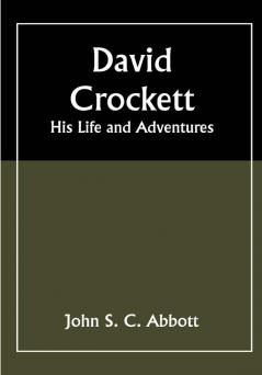 David Crockett: His Life and Adventures