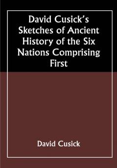 David Cusick’s Sketches of Ancient History of the Six Nations Comprising First