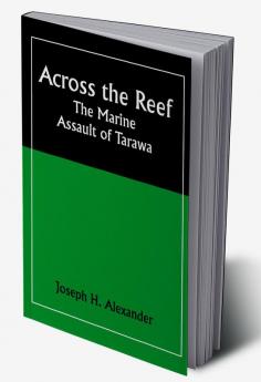 Across the Reef: The Marine Assault of Tarawa