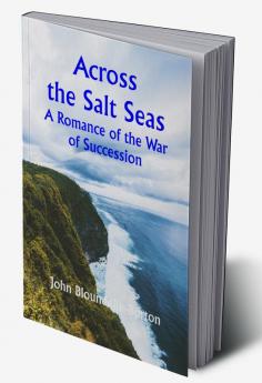 Across the Salt Seas: A Romance of the War of Succession