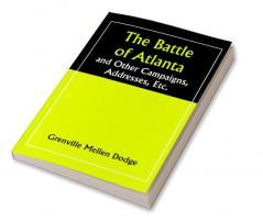 The Battle of Atlanta; and Other Campaigns Addresses Etc.