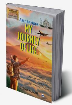 Agra To Agra - My Journey Of Life: Love Is Both Harming And Charming. But With A Right Person Life Is Always A Bliss