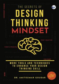 The Secrets of Design Thinking Mindset: More Tools And Techniques To Enhance Your Design Thinking Skill