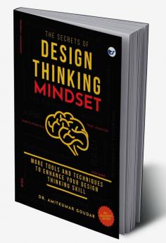 The Secrets of Design Thinking Mindset: More Tools And Techniques To Enhance Your Design Thinking Skill
