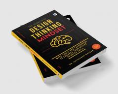 The Secrets of Design Thinking Mindset: More Tools And Techniques To Enhance Your Design Thinking Skill