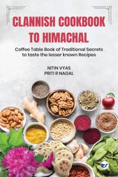 Clannish Cookbook to Himachal: Coffee Table Book of Traditional Secrets to taste the lesser known Recipes