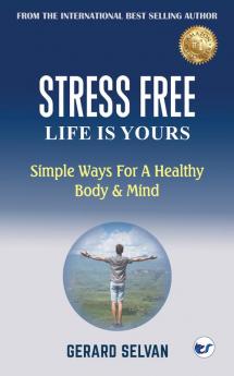 Stress Free Life Is Yours: Simple Ways For A Healthy Body & Mind