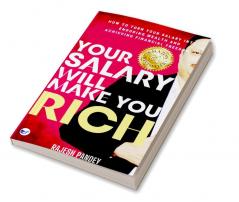 Your Salary Will Make You Rich: HOW TO TURN YOUR SALARY INTO ENDURING WEALTH AND ACHIEVING FINANCIAL FREEDOM