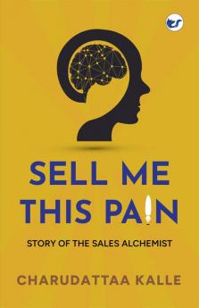 Sell Me This Pain: Story of the Sales Alchemist