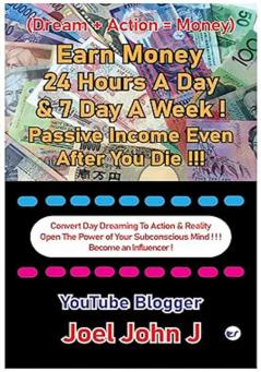 Earn Money 24 Hours A Day & 7 Day A Week ! Passive Income Even After You Die ! ! ! : Convert Day Dreaming To Action & Reality Open The Power of Your Subconscious Mind ! ! ! Become an Influencer !