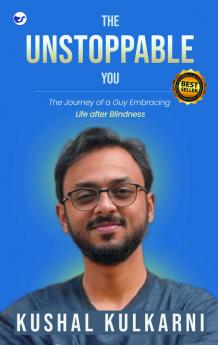 THE UNSTOPPABLE YOU: The Journey of a Guy Embracing Life after Blindness