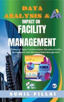 Data Analysis & AI Impact on Facility Management: 15 Ways Agile Transformation: Elevating Facility Management with Advanced Data Management