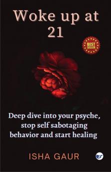 Woke up at 21: Deep dive into your psyche stop self-sabotaging behavior and start healing