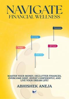 Navigate Financial Wellness: Master Your Money Declutter Finances Overcome Debt Invest Confidently and Live Your Dream Life!