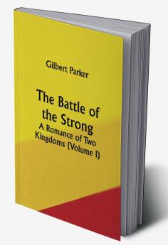 The Battle of the Strong; A Romance of Two Kingdoms (Volume I)