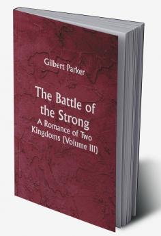 The Battle of the Strong; A Romance of Two Kingdoms (Volume III)