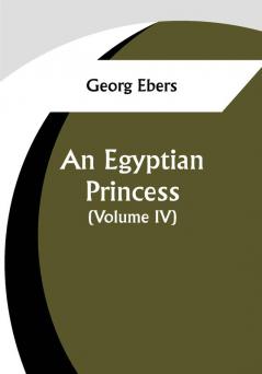 An Egyptian Princess  (Volume IV)