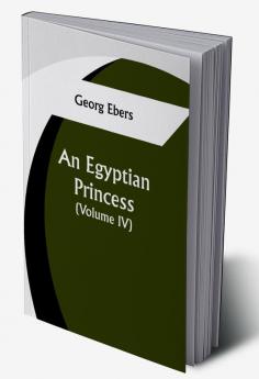 An Egyptian Princess  (Volume IV)