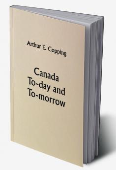 Canada To-day and To-morrow