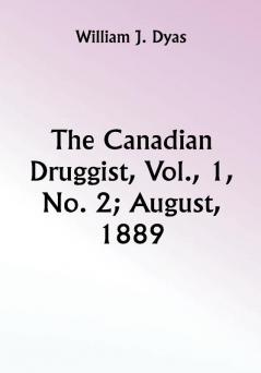 The Canadian Druggist Vol. 1 No. 2; August 1889