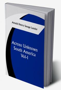 Across Unknown South America Vol- I