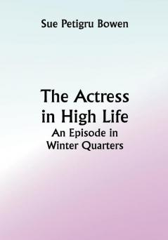 The Actress in High Life; An Episode in Winter Quarters