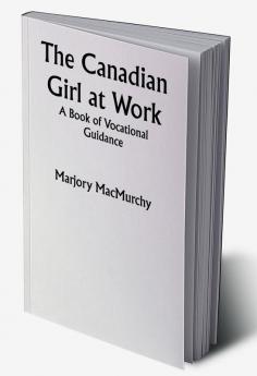 The Canadian Girl at Work: A Book of Vocational Guidance