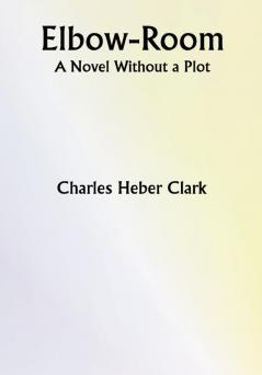 Elbow-Room; A Novel Without a Plot