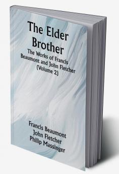 The Elder Brother; The Works of Francis Beaumont and John Fletcher (Volume 2)