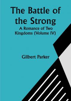 The Battle of the Strong; A Romance of Two Kingdoms (Volume IV)